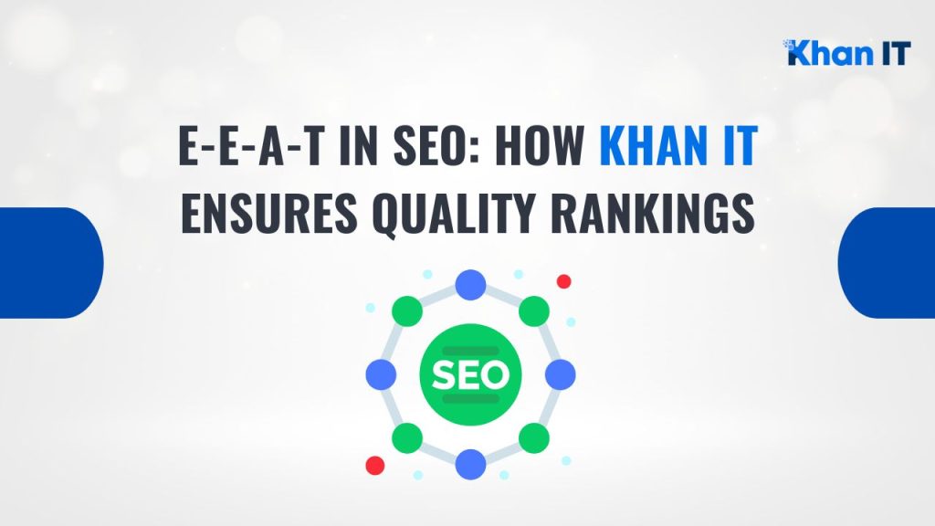 E-E-A-T in SEO How Khan IT Ensures Quality Rankings