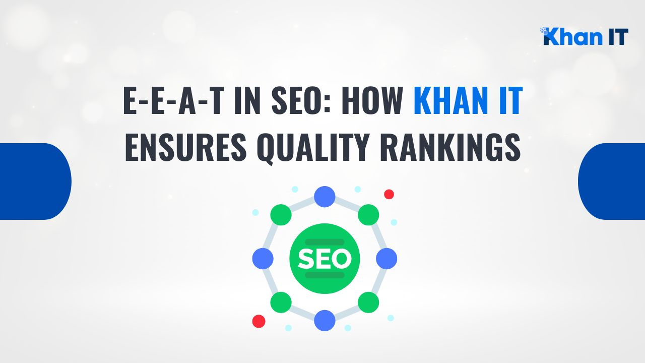 E-E-A-T in SEO How Khan IT Ensures Quality Rankings